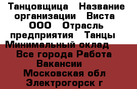 Танцовщица › Название организации ­ Виста, ООО › Отрасль предприятия ­ Танцы › Минимальный оклад ­ 1 - Все города Работа » Вакансии   . Московская обл.,Электрогорск г.